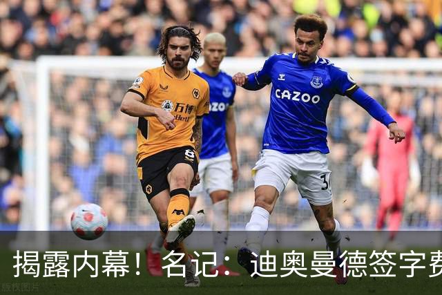 揭露内幕！名记：迪奥曼德签字费+佣金要近2000万，直接吓退巴黎