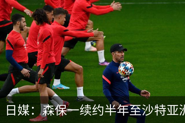 日媒：森保一续约半年至沙特亚洲杯，将于明日正式批准