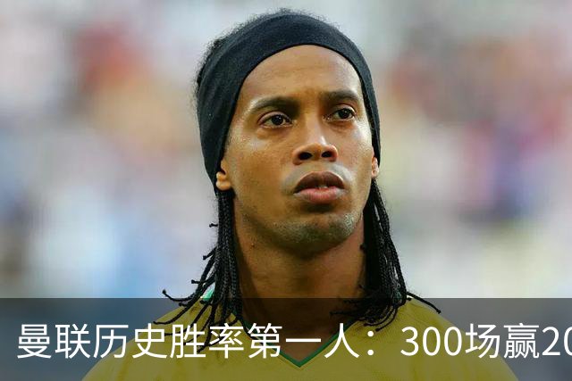 曼联历史胜率第一人：300场赢204场，维迪奇凭此跻身队史最伟大球员第13位