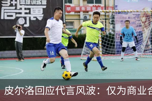 皮尔洛回应代言风波：仅为商业合作，没有政治含义