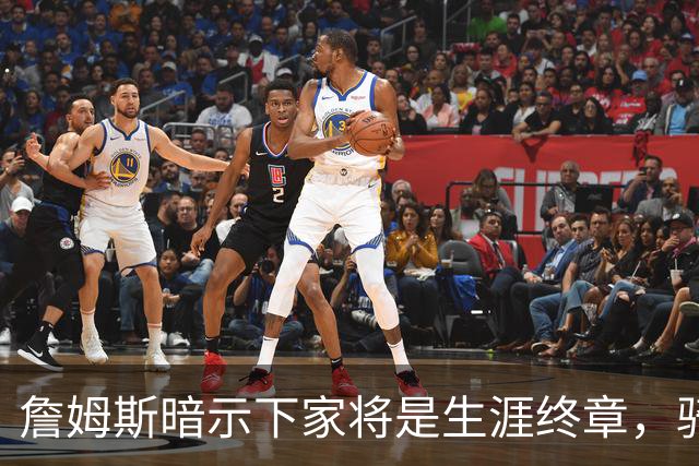 詹姆斯暗示下家将是生涯终章，骑士捕捉关键信号，暂缓续约哈登